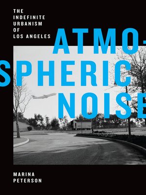cover image of Atmospheric Noise: The Indefinite Urbanism of Los Angeles